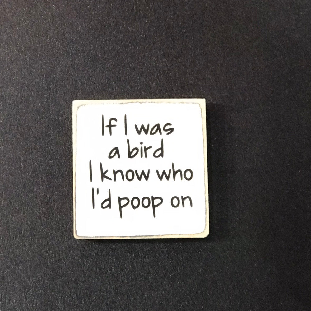 Gifts,If I Was a Bird I Know who I'd Poop On Sign